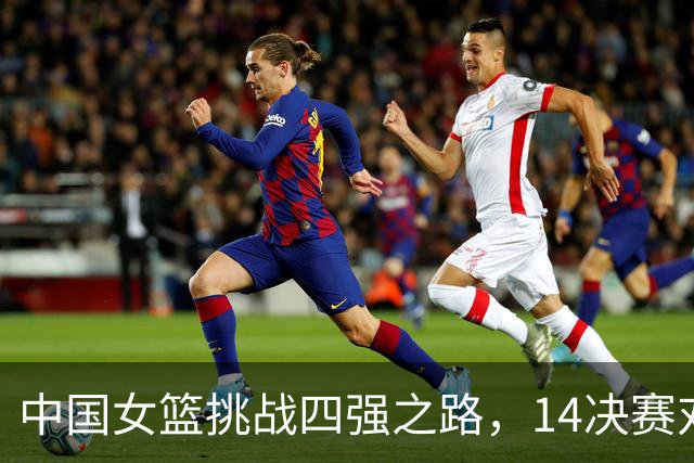 中国女篮挑战四强之路，1/4决赛对阵蒙古